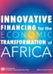 Innovative Financing for the Economic Transformation of Africa Innovative Financing for the Economic Transformation of Africa