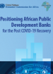 Positioning African Public Development Banks for The Post COVID-19 Recovery Positioning African Public Development Banks for The Post COVID-19 Recovery