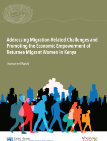 Addressing migration-related challenges and promoting the economic empowerment of returnee migrant women in Kenya : assessment report
